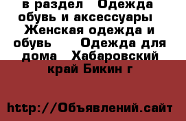  в раздел : Одежда, обувь и аксессуары » Женская одежда и обувь »  » Одежда для дома . Хабаровский край,Бикин г.